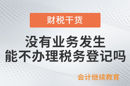 沒(méi)有業(yè)務(wù)發(fā)生可以不辦理稅務(wù)登記嗎？