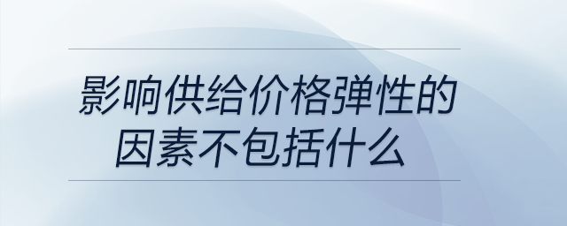 影響供給價(jià)格彈性的因素不包括什么