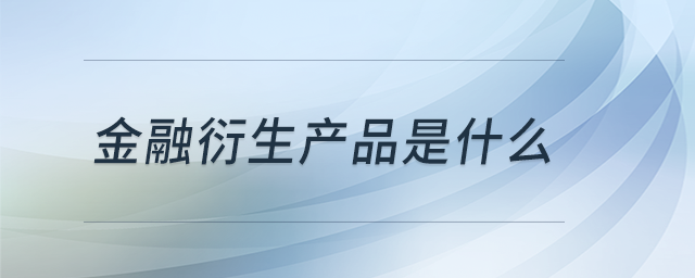 金融衍生產(chǎn)品是什么