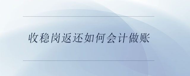 收穩(wěn)崗返還如何會(huì)計(jì)做賬