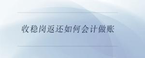 收穩(wěn)崗返還如何會計(jì)做賬