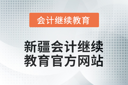 2026年新疆會計繼續(xù)教育官方網(wǎng)站在哪?
