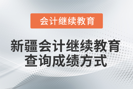 2026年新疆會計人員繼續(xù)教育查詢成績方式