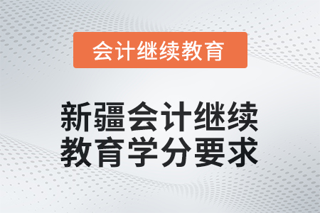 2026年新疆會(huì)計(jì)繼續(xù)教育學(xué)分要求