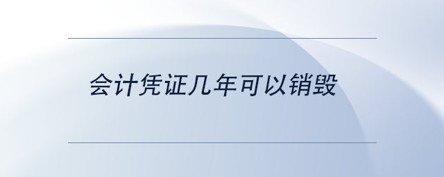 中級(jí)會(huì)計(jì)會(huì)計(jì)憑證幾年可以銷毀