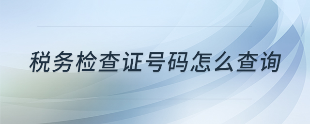 稅務(wù)檢查證號(hào)碼怎么查詢