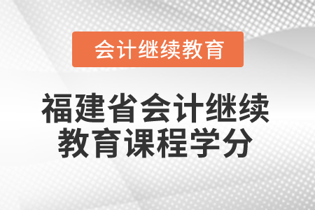 2026年福建省會(huì)計(jì)繼續(xù)教育課程學(xué)分