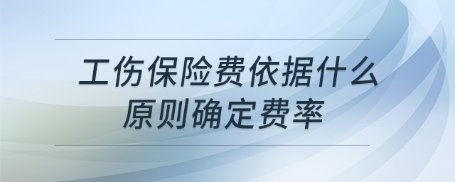 工傷保險(xiǎn)費(fèi)依據(jù)什么原則確定費(fèi)率