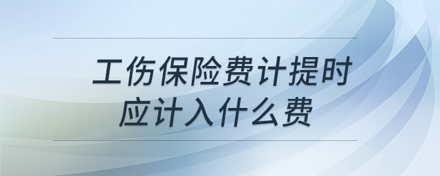 工傷保險費計提時應(yīng)計入什么費