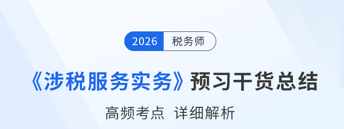 26年稅務(wù)師《涉稅服務(wù)實務(wù)》預(yù)習(xí)：干貨總結(jié)與備考規(guī)劃