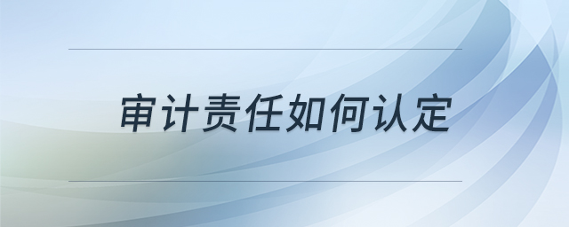 審計(jì)責(zé)任如何認(rèn)定