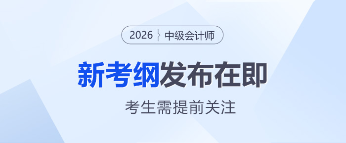 新考綱發(fā)布在即！2026年中級會計考生需提前關注！