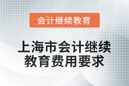 2025年度上海市會(huì)計(jì)人員繼續(xù)教育費(fèi)用要求