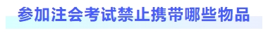 參加注會(huì)考試禁止攜帶哪些物品