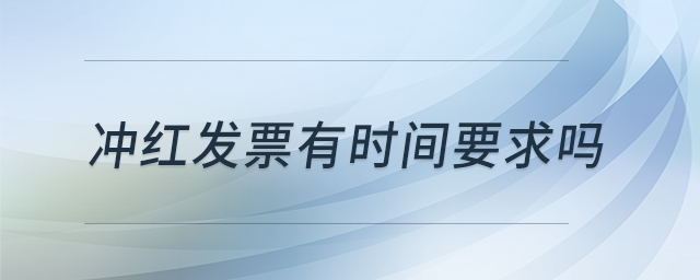 沖紅發(fā)票有時(shí)間要求嗎