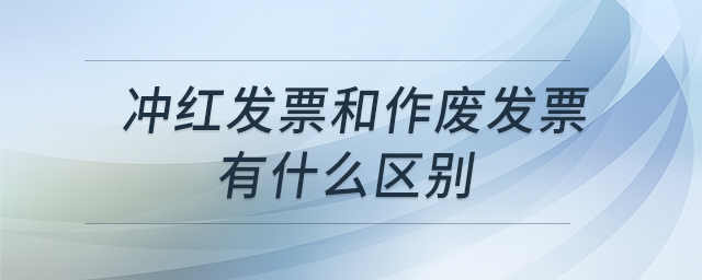 沖紅發(fā)票和作廢發(fā)票有什么區(qū)別