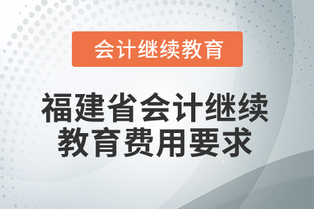 2026年福建省會計繼續(xù)教育費用要求