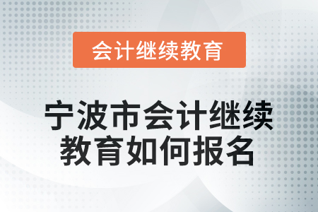 2026年寧波市會(huì)計(jì)人員繼續(xù)教育如何報(bào)名？