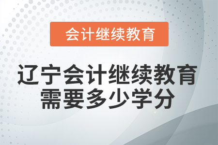 2026年遼寧省會計繼續(xù)教育需要多少學(xué)分？