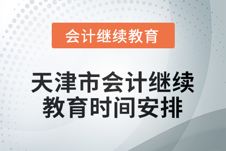 2026年天津市會(huì)計(jì)繼續(xù)教育時(shí)間安排