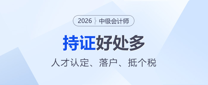 中級(jí)會(huì)計(jì)持證好處多！可申請(qǐng)人才認(rèn)定、落戶、抵個(gè)稅...