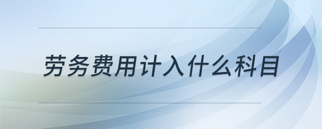 勞務(wù)費用計入什么科目