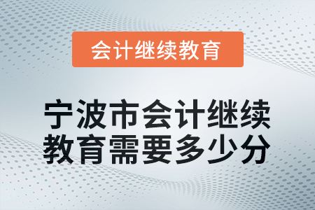2026年寧波市會(huì)計(jì)人員繼續(xù)教育需要多少分？