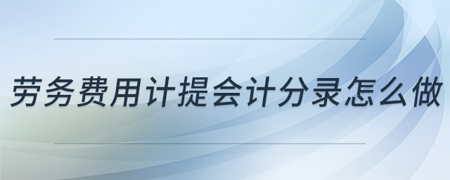 勞務(wù)費(fèi)用計(jì)提會(huì)計(jì)分錄怎么做
