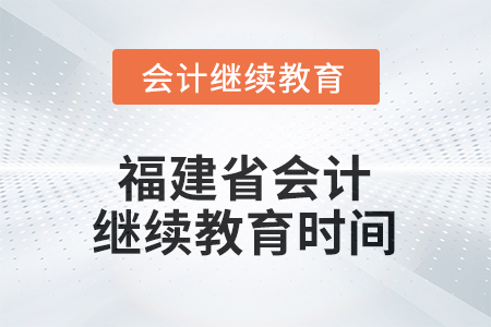 2026年度福建省會計(jì)繼續(xù)教育時間安排