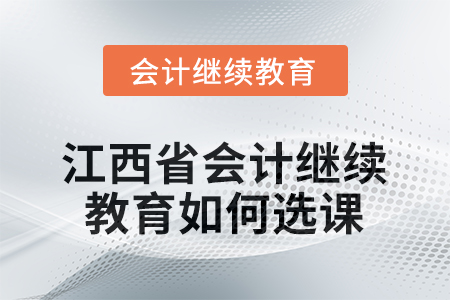 2026年江西省會(huì)計(jì)人員繼續(xù)教育如何選課？