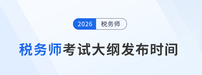 2026年稅務(wù)師考試大綱何時(shí)公布？附官網(wǎng)下載指南