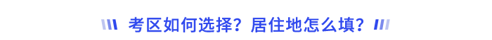 考區(qū)如何選擇？居住地怎么填？