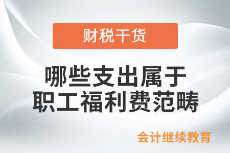 哪些支出屬于職工福利費范疇？