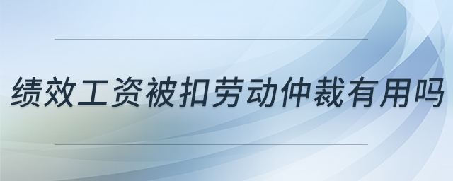 績效工資被扣勞動仲裁有用嗎