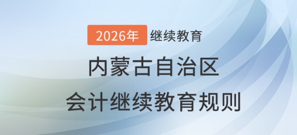 2026年內(nèi)蒙古自治區(qū)會計繼續(xù)教育規(guī)則