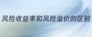 風(fēng)險(xiǎn)收益率和風(fēng)險(xiǎn)溢價(jià)的區(qū)別