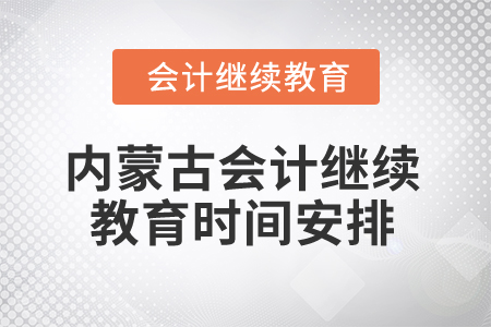 2026年內(nèi)蒙古自治區(qū)會(huì)計(jì)繼續(xù)教育時(shí)間安排