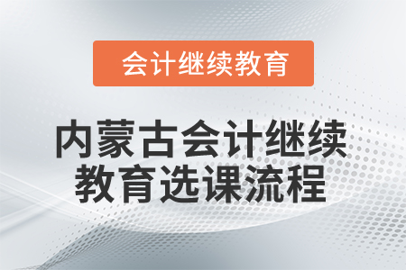 2026年內(nèi)蒙古自治區(qū)會(huì)計(jì)繼續(xù)教育選課流程