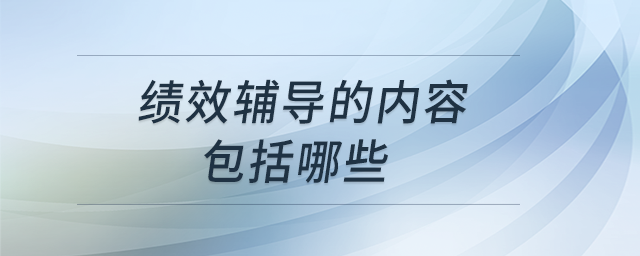 績效輔導(dǎo)的內(nèi)容包括哪些
