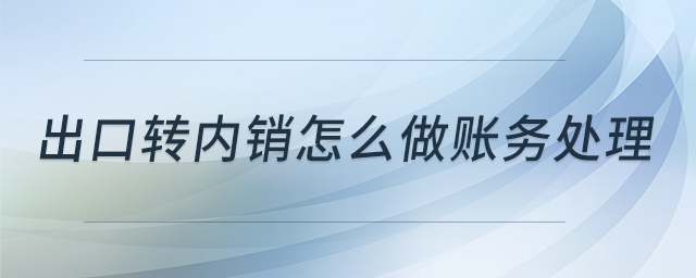 出口轉內(nèi)銷怎么做賬務處理