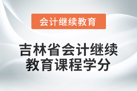 2026年吉林省會(huì)計(jì)人員繼續(xù)教育課程學(xué)分