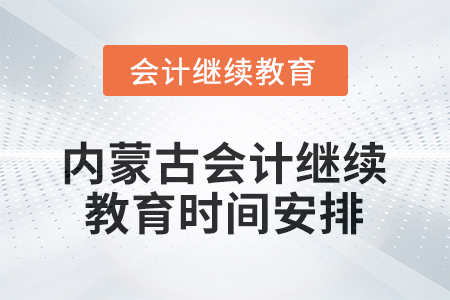 2026年內(nèi)蒙古會計人員繼續(xù)教育時間安排
