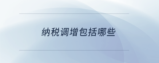 納稅調(diào)增包括哪些