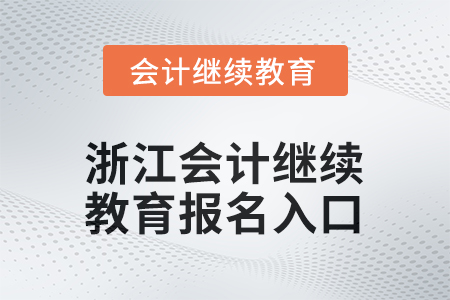 2026年浙江會(huì)計(jì)人員繼續(xù)教育報(bào)名入口在哪？