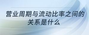 營(yíng)業(yè)周期與流動(dòng)比率之間的關(guān)系是什么