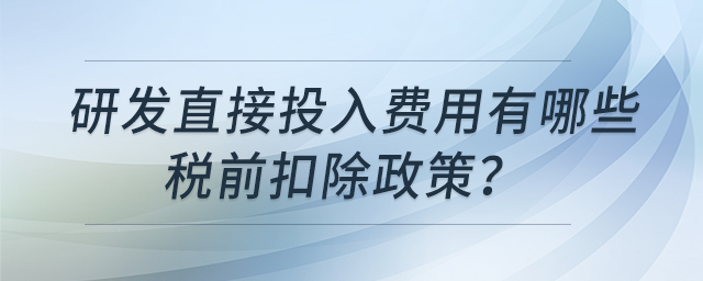 研發(fā)直接投入費用有哪些稅前扣除政策？