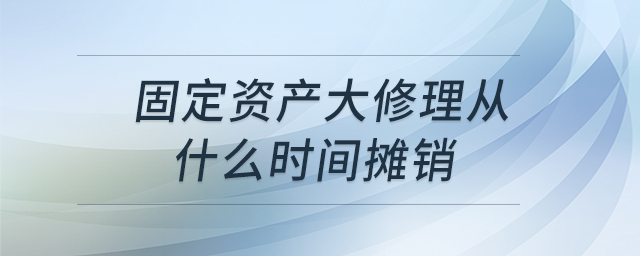 固定資產(chǎn)大修理從什么時(shí)間攤銷
