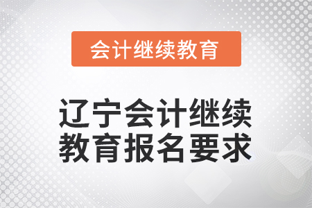 2026年遼寧會計人員繼續(xù)教育報名要求