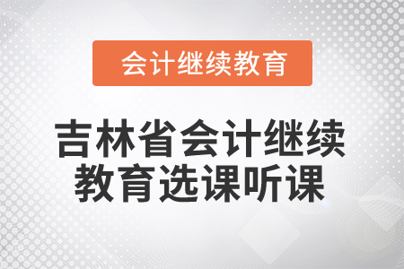 2026年吉林省會計繼續(xù)教育選課聽課要求