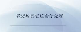 多交稅費退稅會計處理
